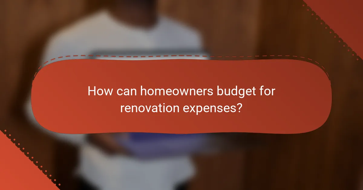 How can homeowners budget for renovation expenses?