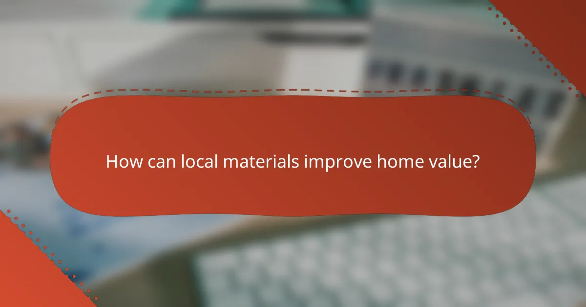 How can local materials improve home value?