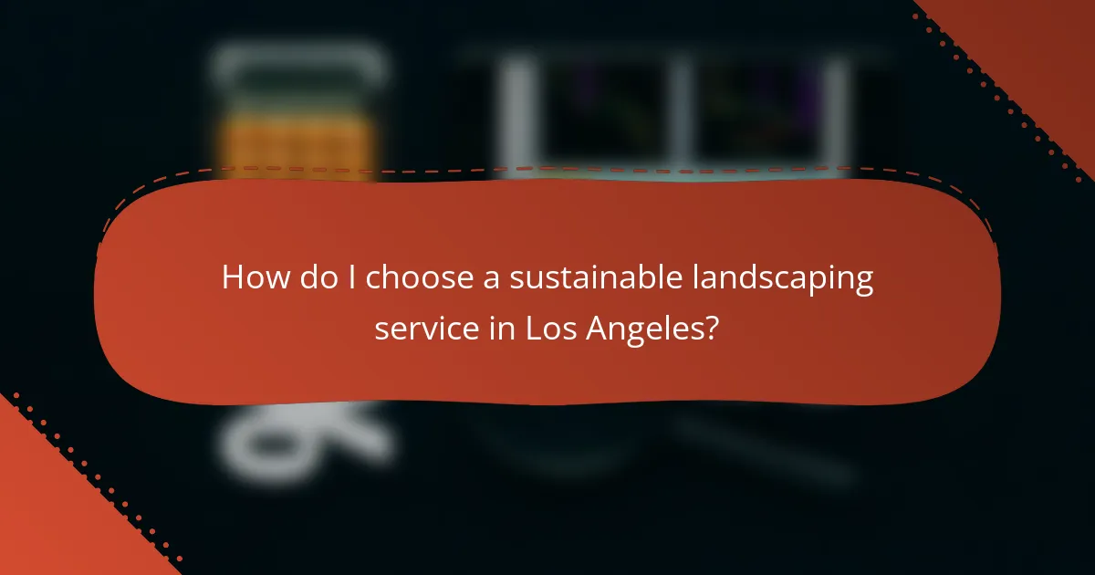 How do I choose a sustainable landscaping service in Los Angeles?