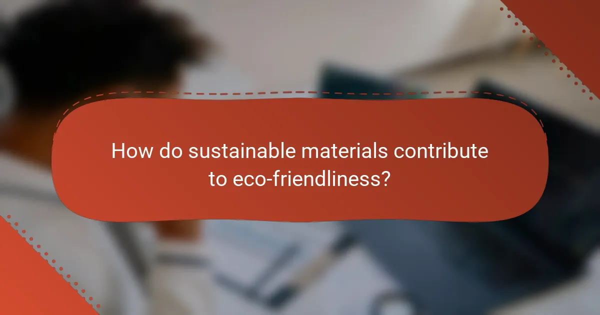 How do sustainable materials contribute to eco-friendliness?