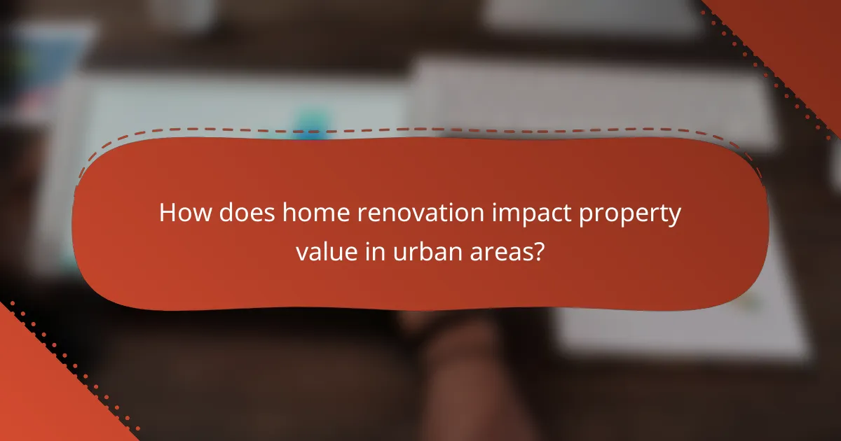 How does home renovation impact property value in urban areas?