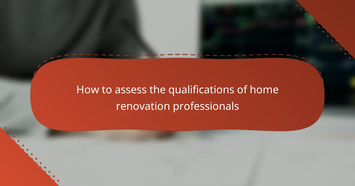 How to assess the qualifications of home renovation professionals
