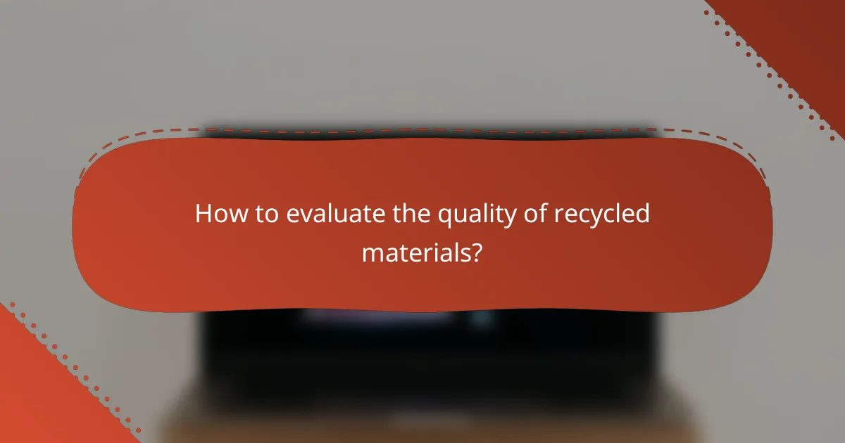 How to evaluate the quality of recycled materials?