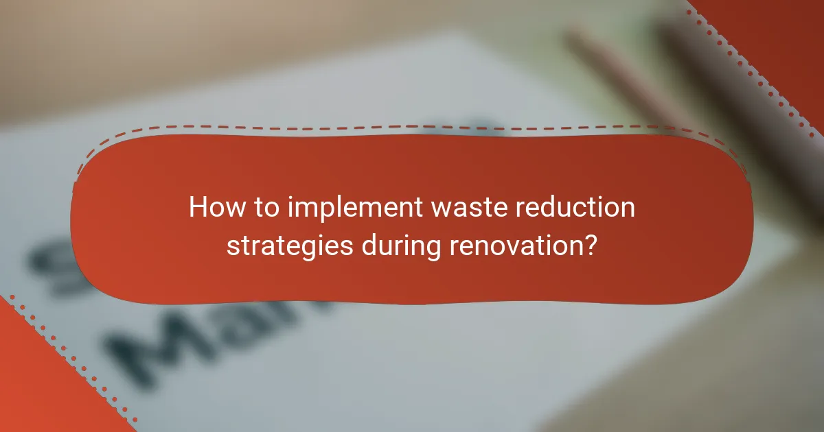 How to implement waste reduction strategies during renovation?