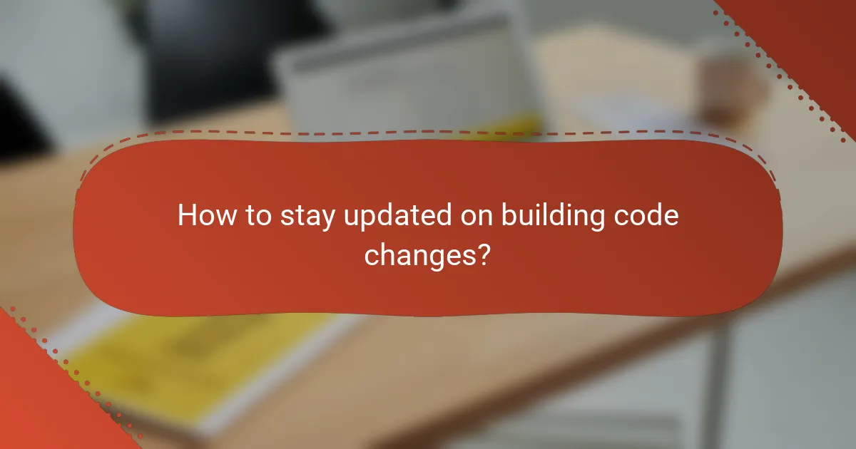 How to stay updated on building code changes?