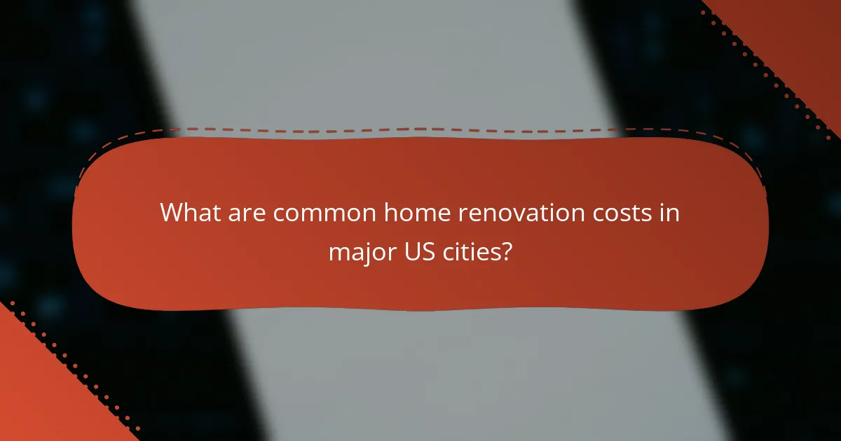 What are common home renovation costs in major US cities?