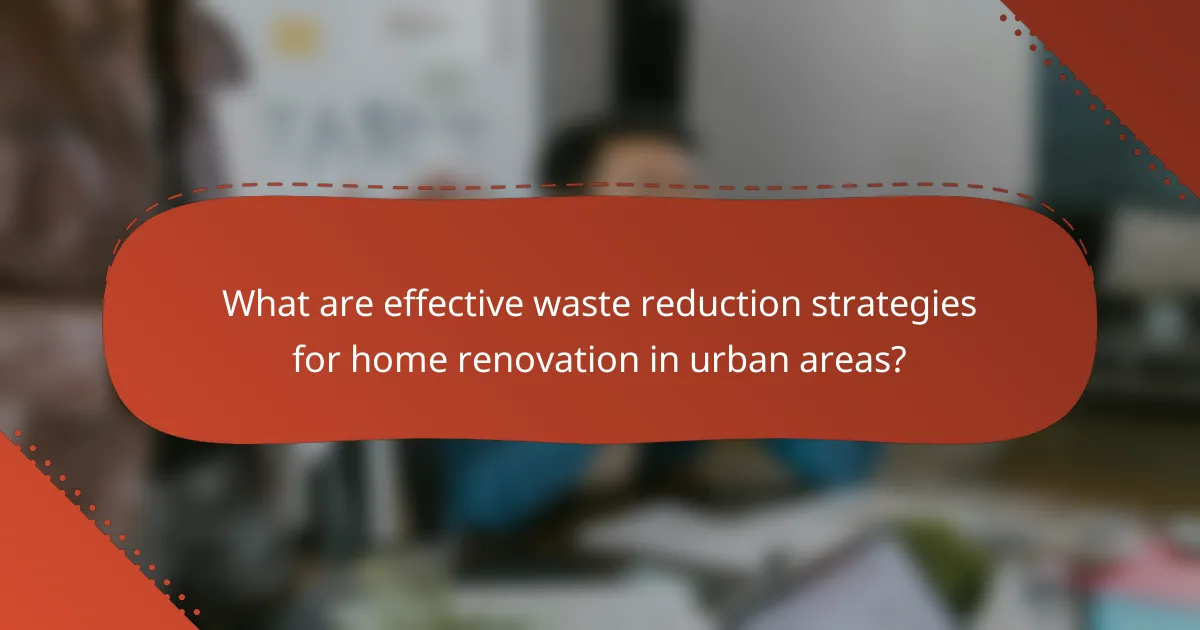 What are effective waste reduction strategies for home renovation in urban areas?