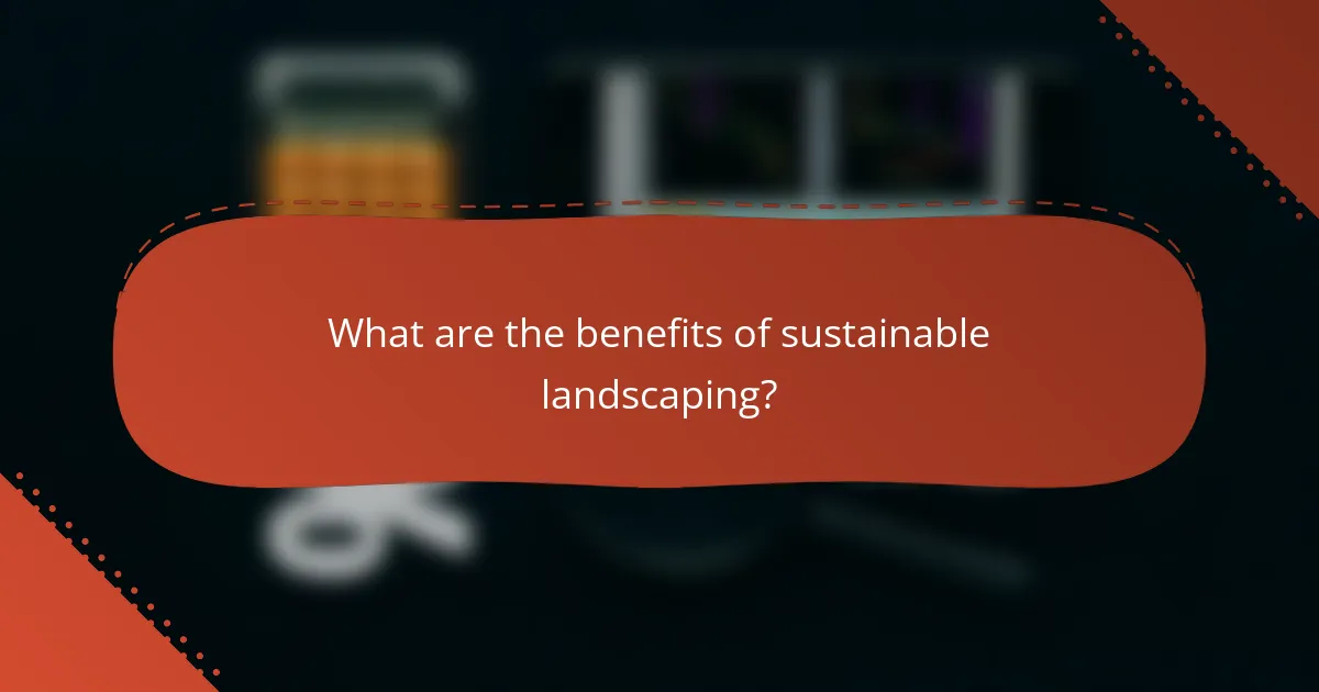 What are the benefits of sustainable landscaping?