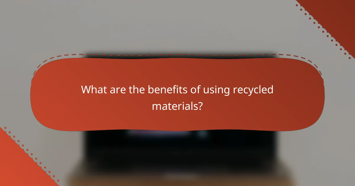 What are the benefits of using recycled materials?