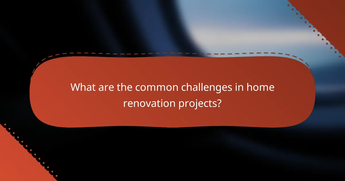What are the common challenges in home renovation projects?