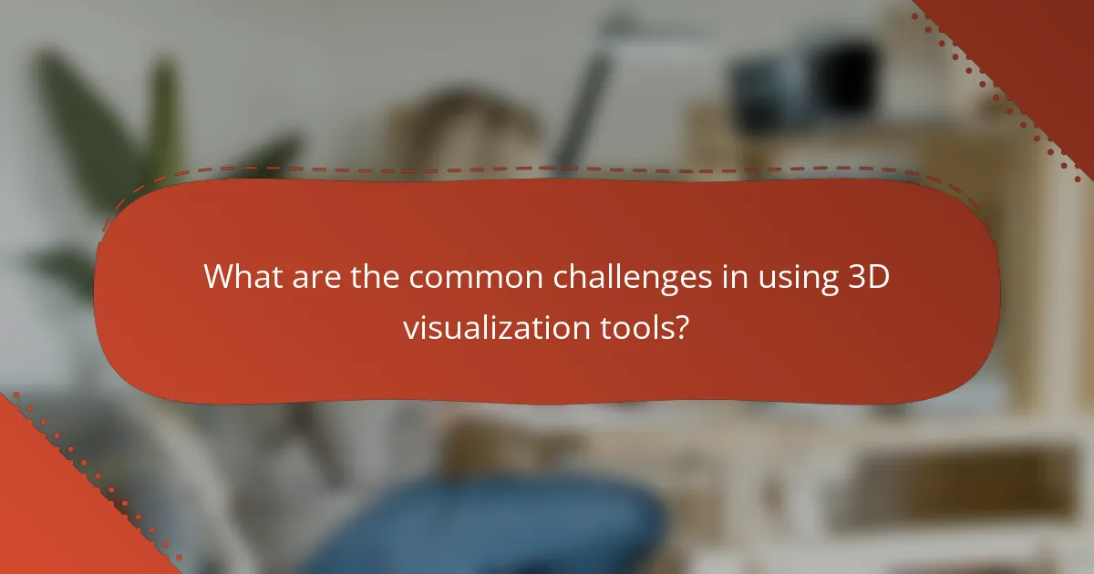 What are the common challenges in using 3D visualization tools?