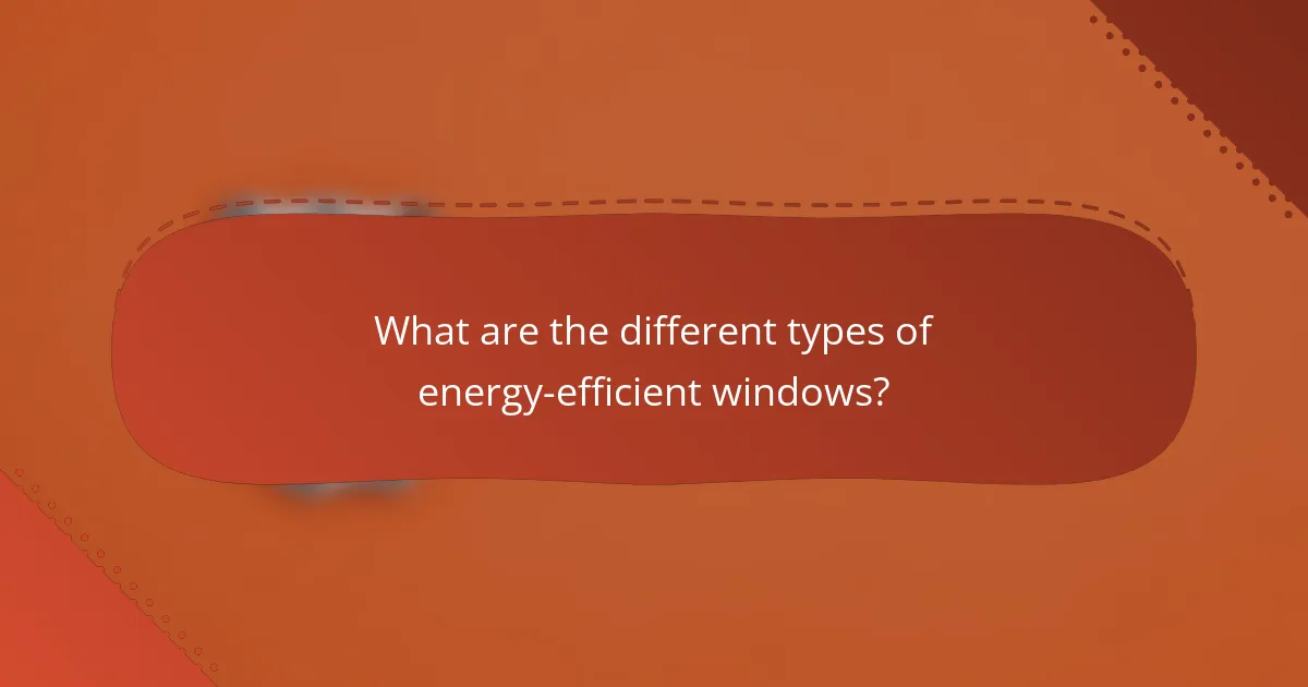 What are the different types of energy-efficient windows?
