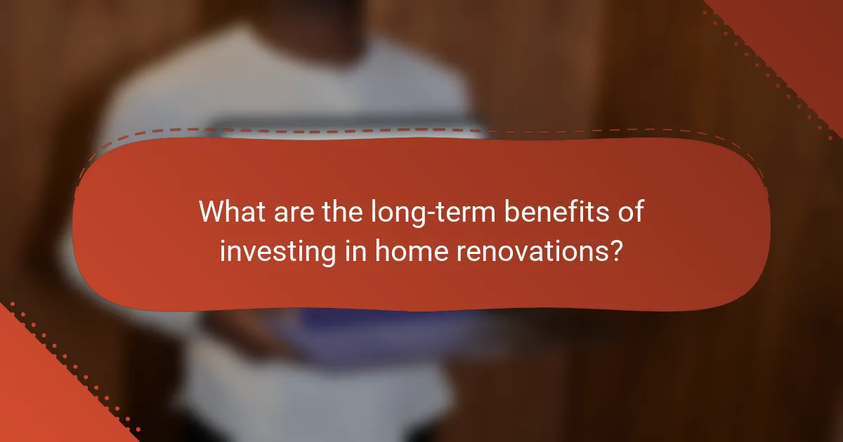 What are the long-term benefits of investing in home renovations?