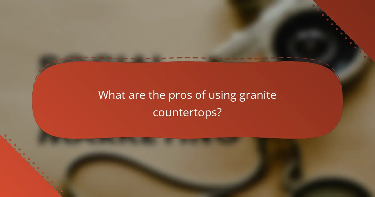 What are the pros of using granite countertops?