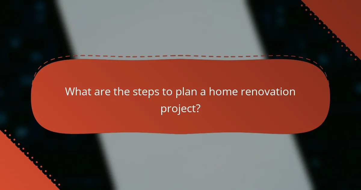 What are the steps to plan a home renovation project?