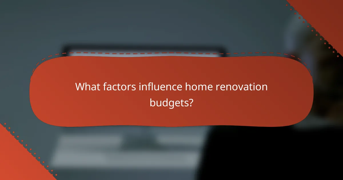 What factors influence home renovation budgets?