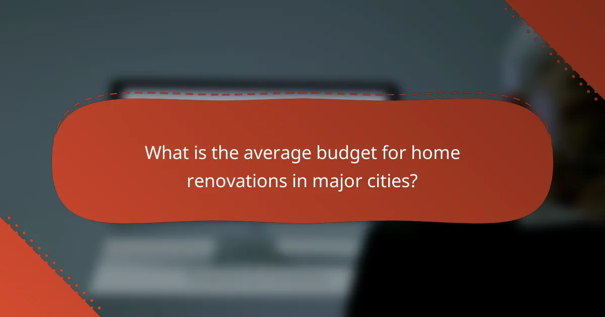 What is the average budget for home renovations in major cities?