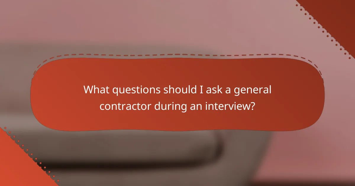 What questions should I ask a general contractor during an interview?