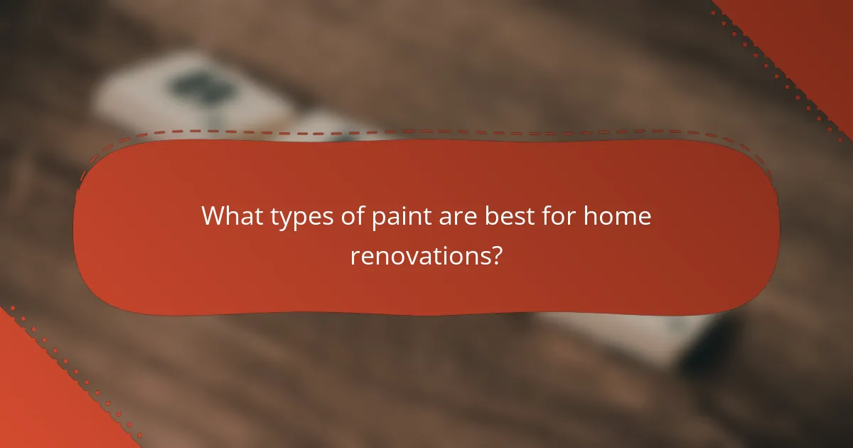 What types of paint are best for home renovations?